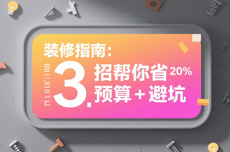 裝修指南:3 招幫你省 20% 預(yù)算 + 避坑 裝修指南:3 招幫你省 20% 預(yù)算 + 避坑